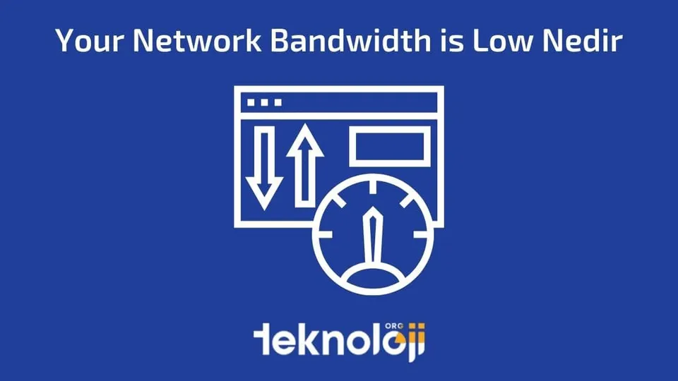 Your Network Bandwidth is Low Nedir
